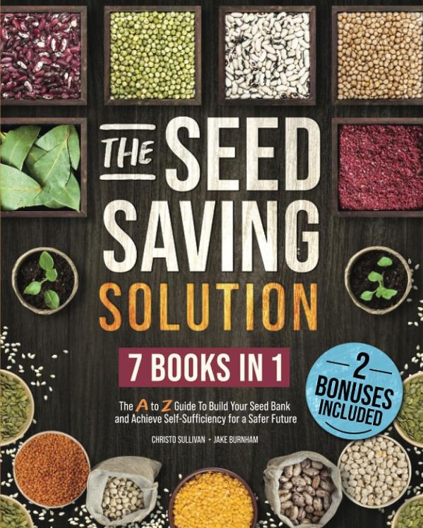 The Seed Saving Solution: The A to Z Guide To Build Your Seed Bank and Achieve Self-Sufficiency for a Safer Future. Master the Art of Storing, Germinating, and Growing Your Own Seeds